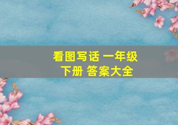 看图写话 一年级 下册 答案大全